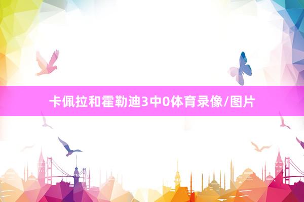 卡佩拉和霍勒迪3中0体育录像/图片
